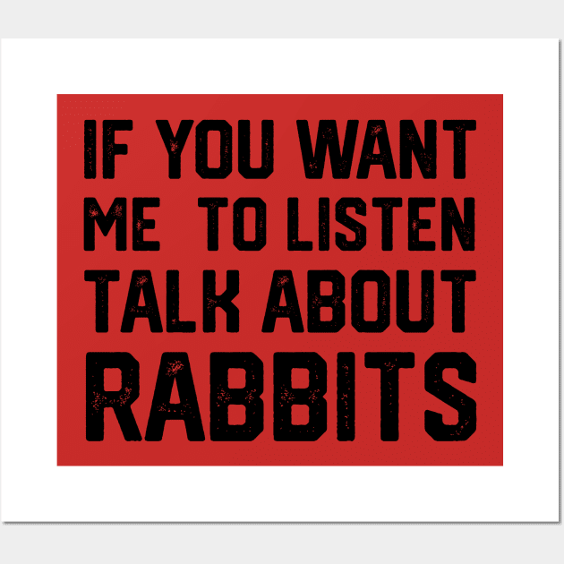 FUNNY IF YOU WANT ME TO LISTEN TALK ABOUT RABBITS Wall Art by spantshirt